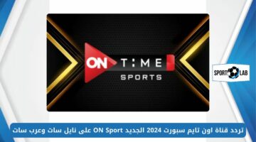 عشاق الساحرة المستديرة.. تردد قناة اون تايم سبورت 2024 الجديد ON Sport على نايل سات وعرب سات