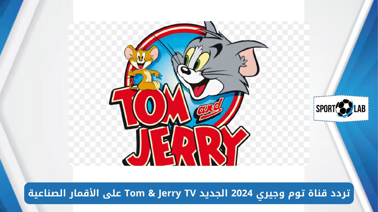 شاهد الآن.. تردد قناة توم وجيري 2024 الجديد Tom & Jerry TV على الأقمار الصناعية