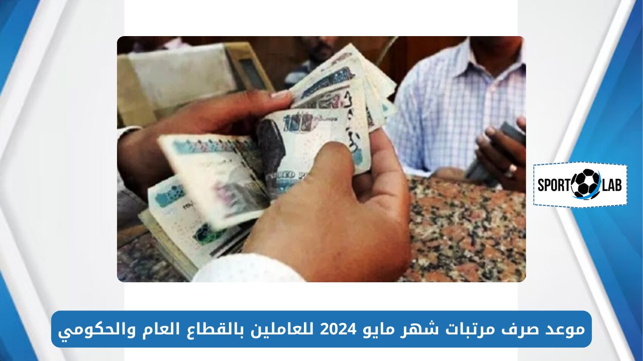 وزارة المالية توضح.. موعد صرف مرتبات شهر مايو 2024 للعاملين بالقطاع العام والحكومي