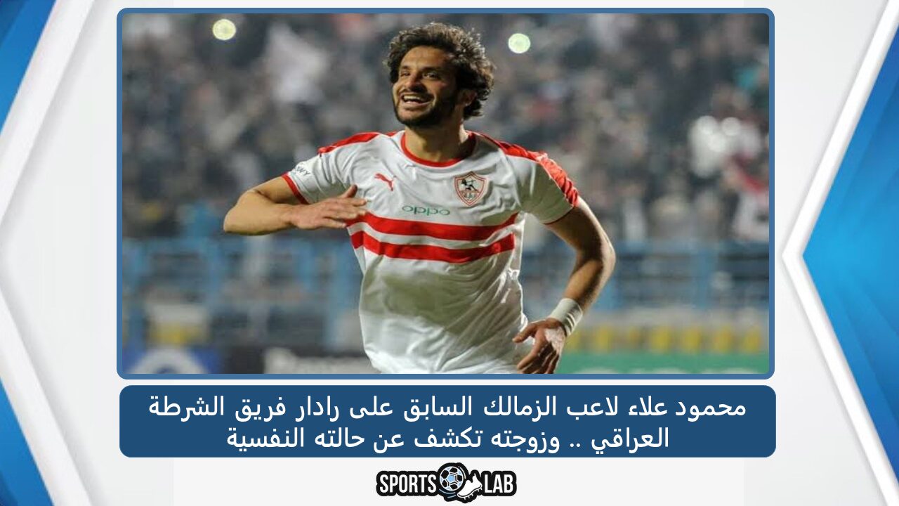 محمود علاء لاعب الزمالك السابق على رادار فريق الشرطة العراقي .. وزوجته تكشف عن حالته النفسية