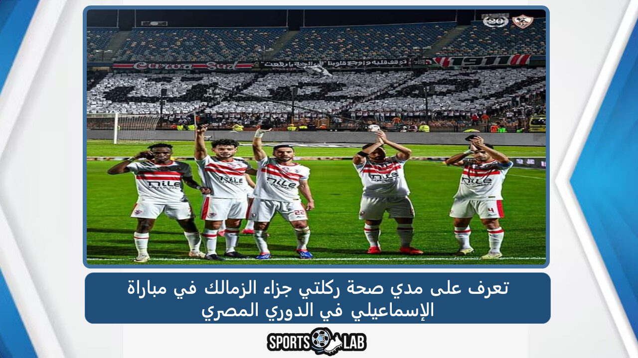 تعرف على مدي صحة ركلتي جزاء الزمالك في مباراة الإسماعيلي في الدوري المصري