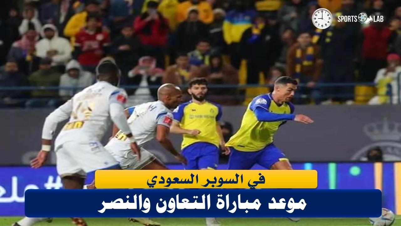 موعد مباراة التعاون والنصر في بطولة كأس السوبر السعودي لكرة القدم