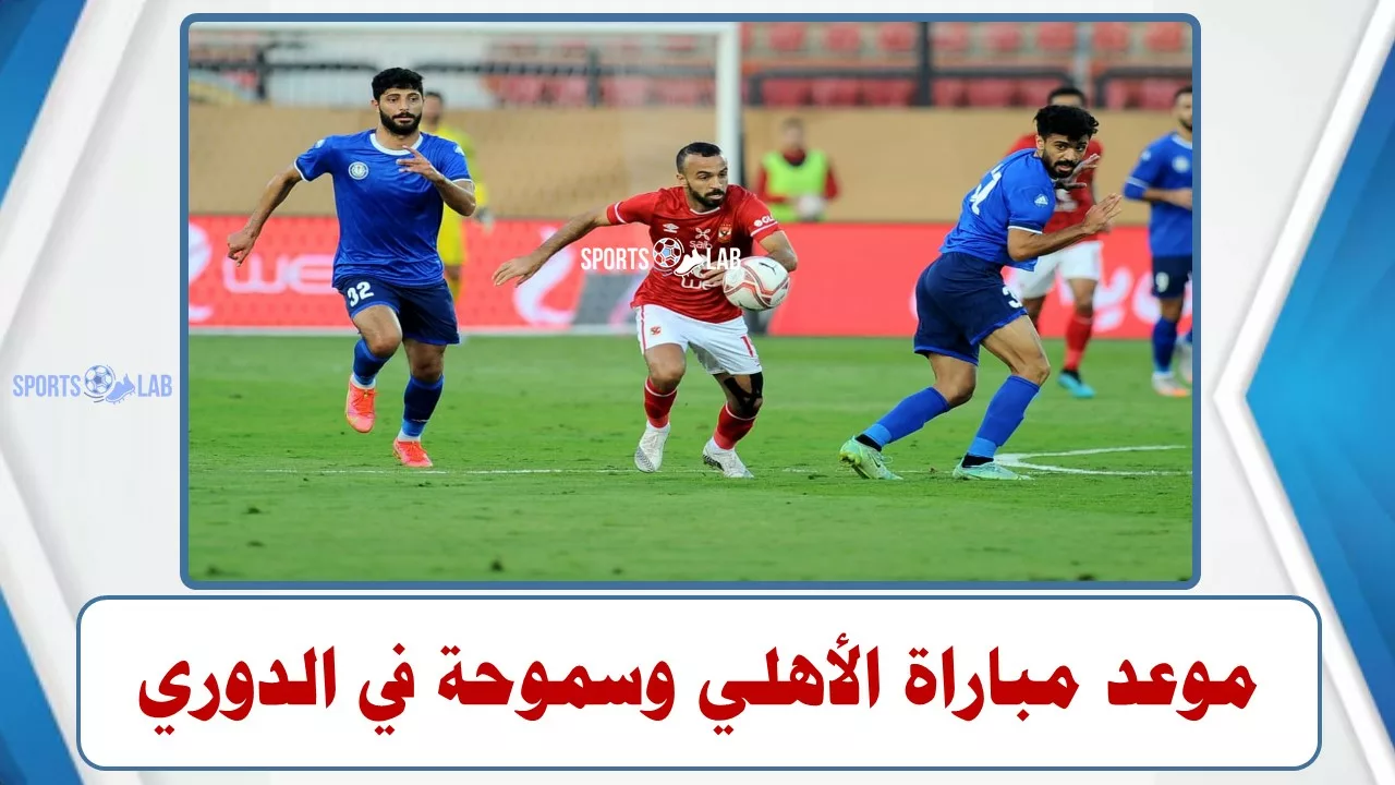 موعد مباراة سموحة والأهلي فى بطولة الدوري المصري لكرة القدم