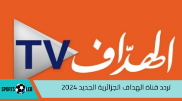 اضبط ترددها.. تردد قناة الهداف الجزائرية الجديد 2024 على نايل سات وعرب سات بأعلى جودة