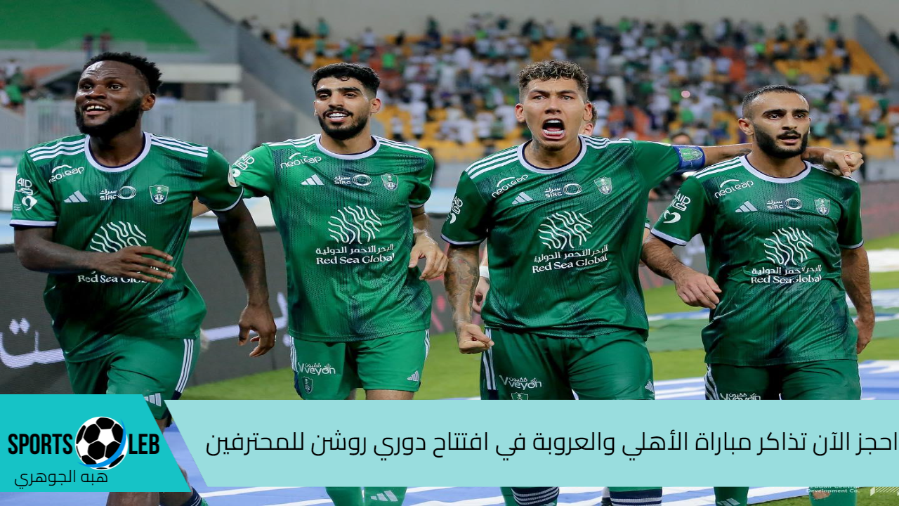 احجز الآن تذاكر مباراة الأهلي والعروبة في افتتاح دوري روشن للمحترفين الموسم الجديد