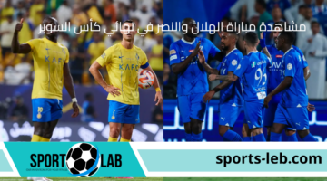 شوف لايف.. مشاهدة مباراة الهلال والنصر في نهائي كأس السوبر السعودي 2024 بث مباشر عبر القنوات الناقلة