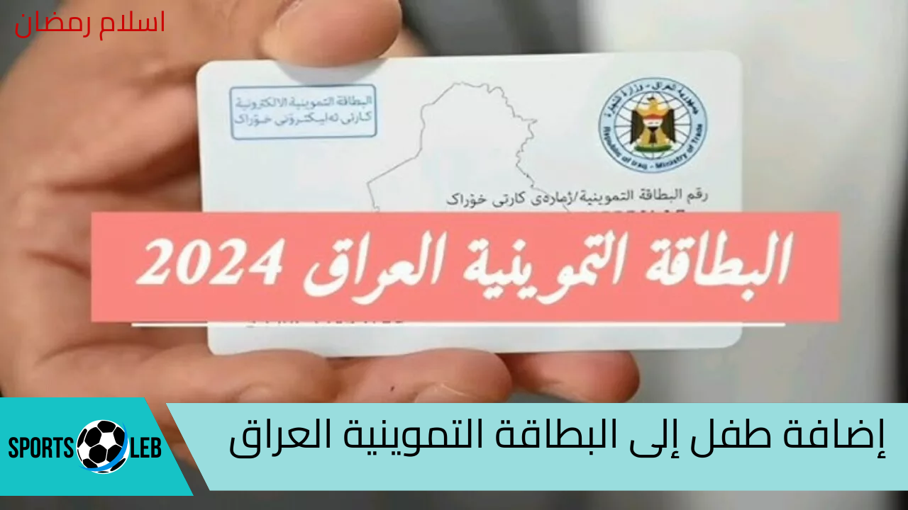 هنـا.. كيفية إضافة طفل إلى البطاقة التموينية في العراق 2024 والشروط المطلوبة لها