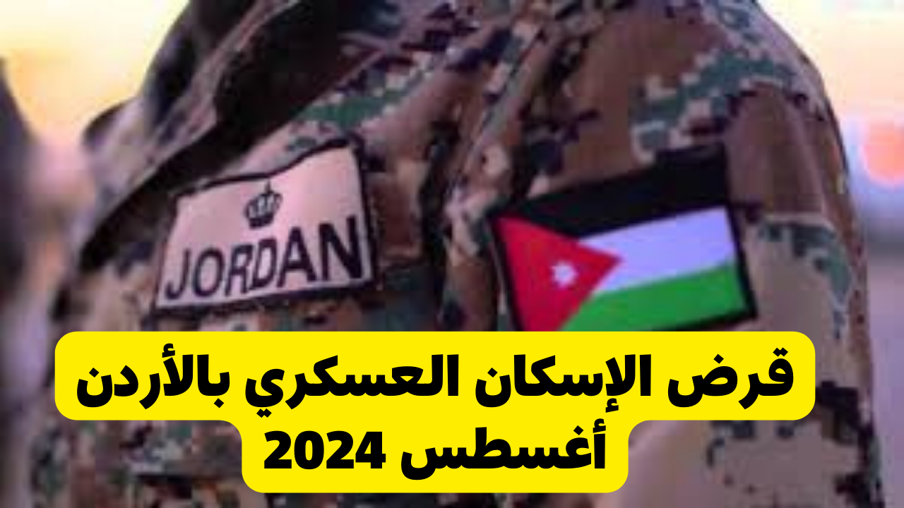 “مؤسسة الإسكان والأشغال العسكرية”.. توضح قرض الإسكان العسكري بالأردن أغسطس 2024