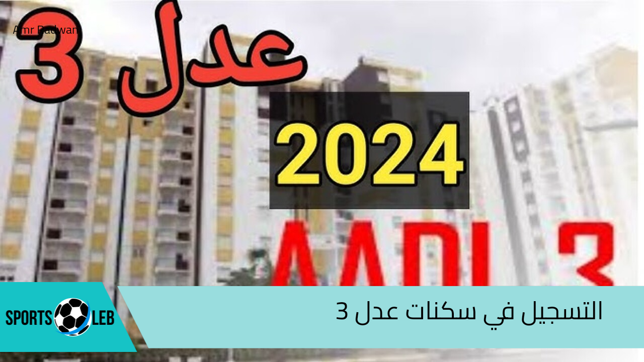 هنا رابط الاستعلام عن.. اسماء المقبولين في سكنات عدل 3 المرحلة الاولي 2024 وأهم الشروط