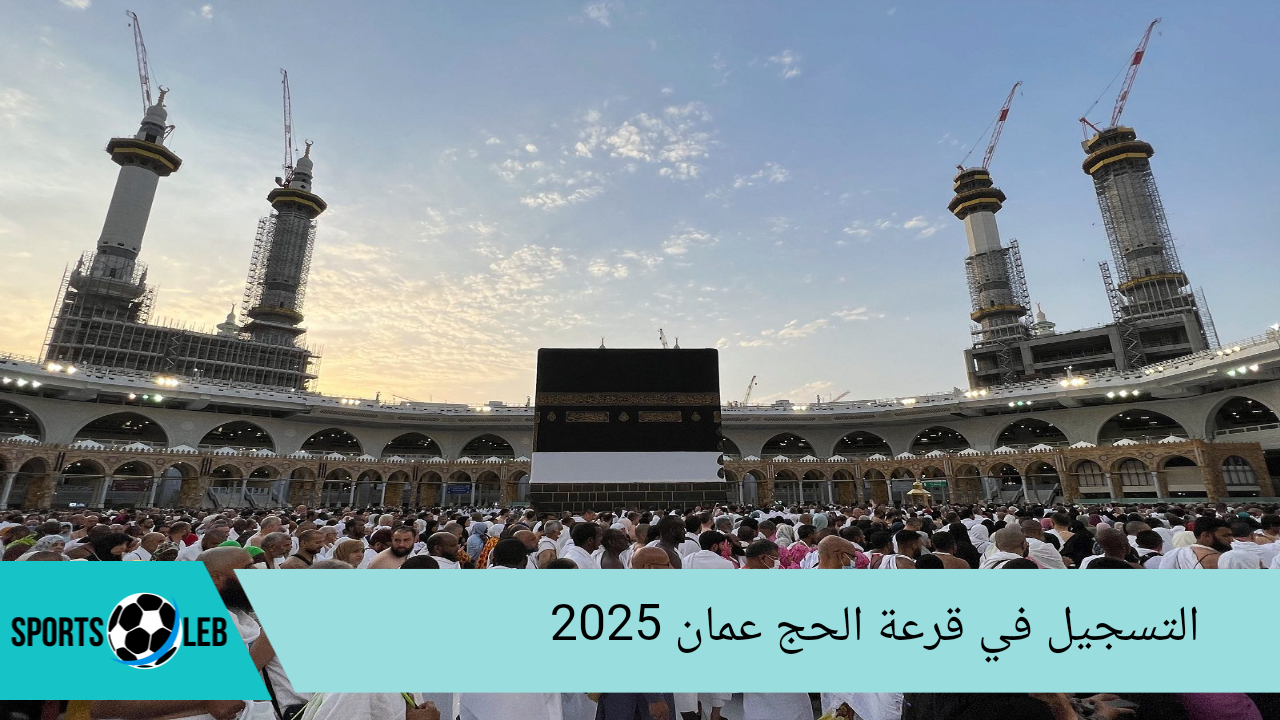 ” سجل من هنا” خطوات التسجيل في قرعة الحج عمان 2025 والشروط اللازمة