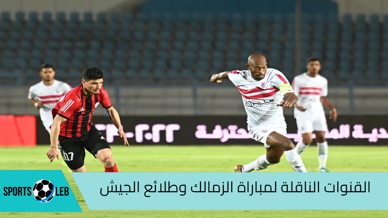 موعد مباراة الزمالك وطلائع الجيش والقنوات الناقلة لها في دور ال 16 من كأس مصر