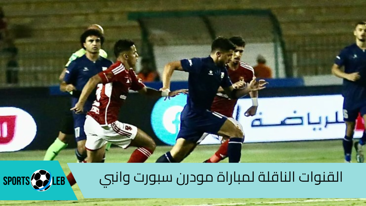 مباشر مباراة مودرن سبورت وانبي في كأس مصر 2024 عبر القنوات الناقلة لها