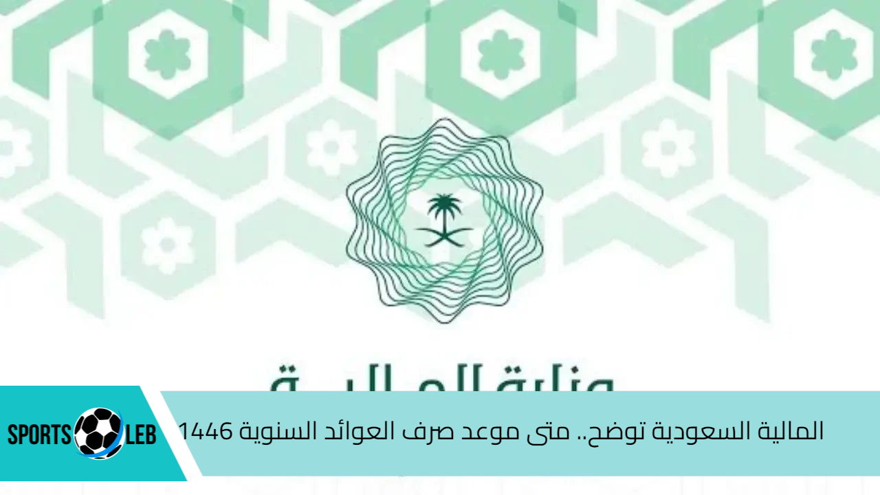 المالية السعودية توضح.. متى موعد صرف العوائد السنوية 1446 وحقيقة الزيادة