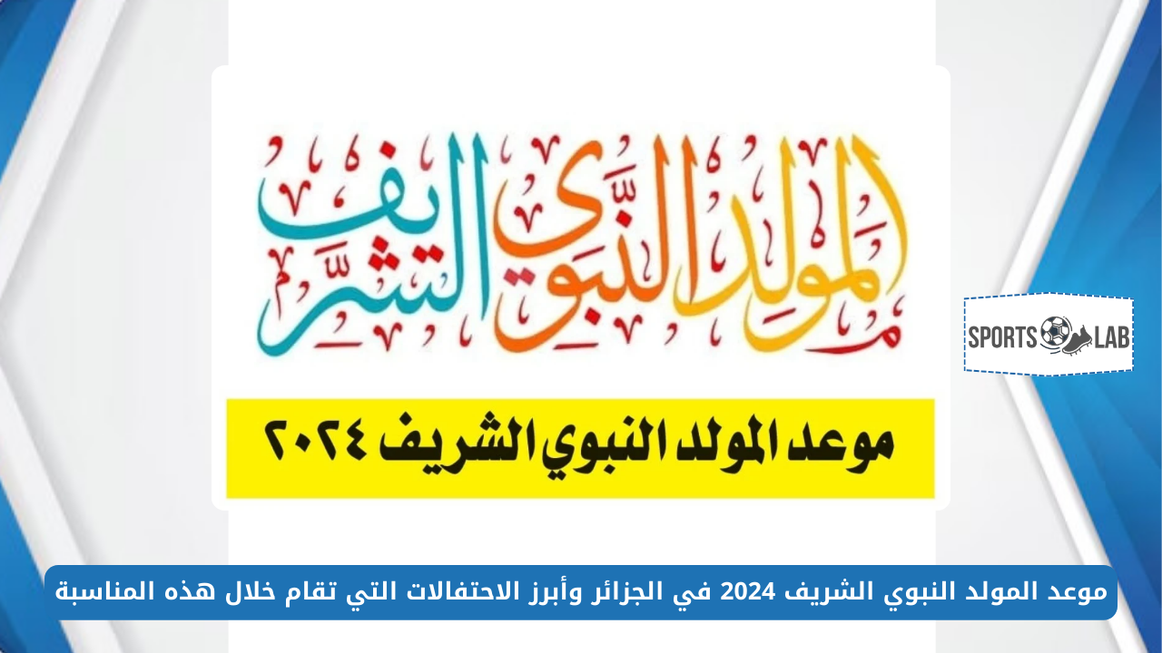 تعرف على موعد المولد النبوي الشريف 2024 في الجزائر وأبرز الاحتفالات التي تقام خلال هذه المناسبة