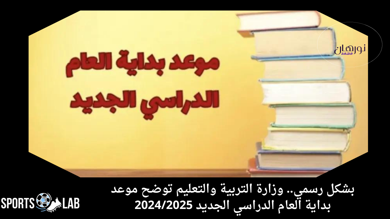 بشكل رسمي.. التعليم توضح موعد بداية العام الدراسي الجديد 2024/2025 لجميع المراحل