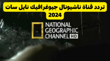 استقبل تردد قناة ناشيونال جيوغرافيك نايل سات 2024