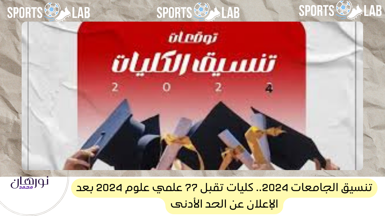 تنسيق الجامعات 2024.. كليات تقبل 77 علمي علوم 2024 بعد الإعلان عن الحد الأدنى