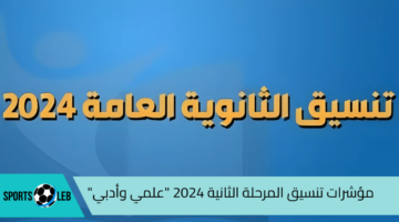 “من هنا” درجات تنسيق المرحلة الثانية أدبي الكليات المتاحة ورابط تسجيل الرغبات 2024