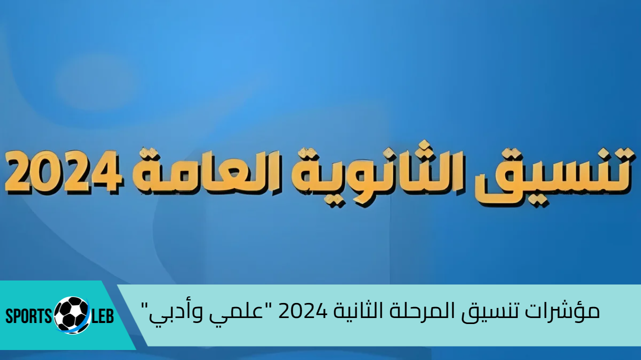 “من هنا” درجات تنسيق المرحلة الثانية أدبي الكليات المتاحة ورابط تسجيل الرغبات 2024