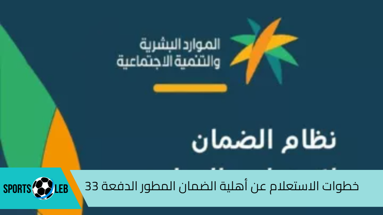 لينك شغال.. خطوات الاستعلام عن أهلية الضمان المطور الدفعة 33 وموعد اعلان النتائج