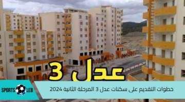 لينك مباشر وفعال للتسجيل.. خطوات التقديم على سكنات عدل 3 المرحلة الثانية 2024 بالجزائر أبرز شروط التقديم