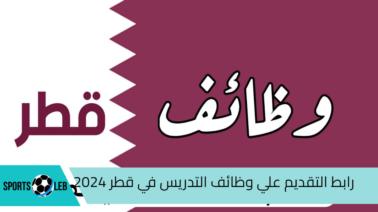 قدم ورقك.. رابط التقديم علي وظائف التدريس في قطر 2024 والشروط والأوراق المطلوبة