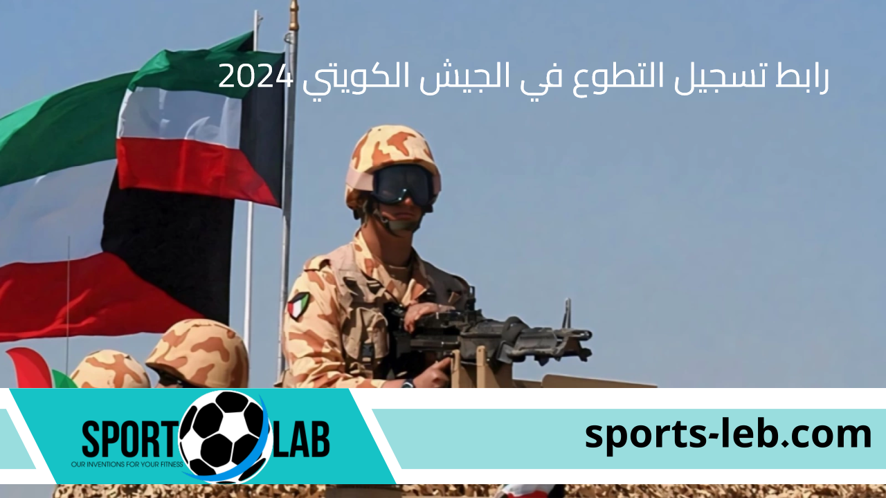 رابط تسجيل التطوع في الجيش الكويتي 2024 والشروط والمستندات المطلوبة