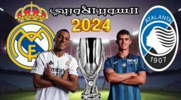 شاهد النهائي VS.. موعد مباراة ريال مدريد واتلانتا 2024 في نهائي كاس السوبر الأوربي والقنوات الناقلة للمباراة