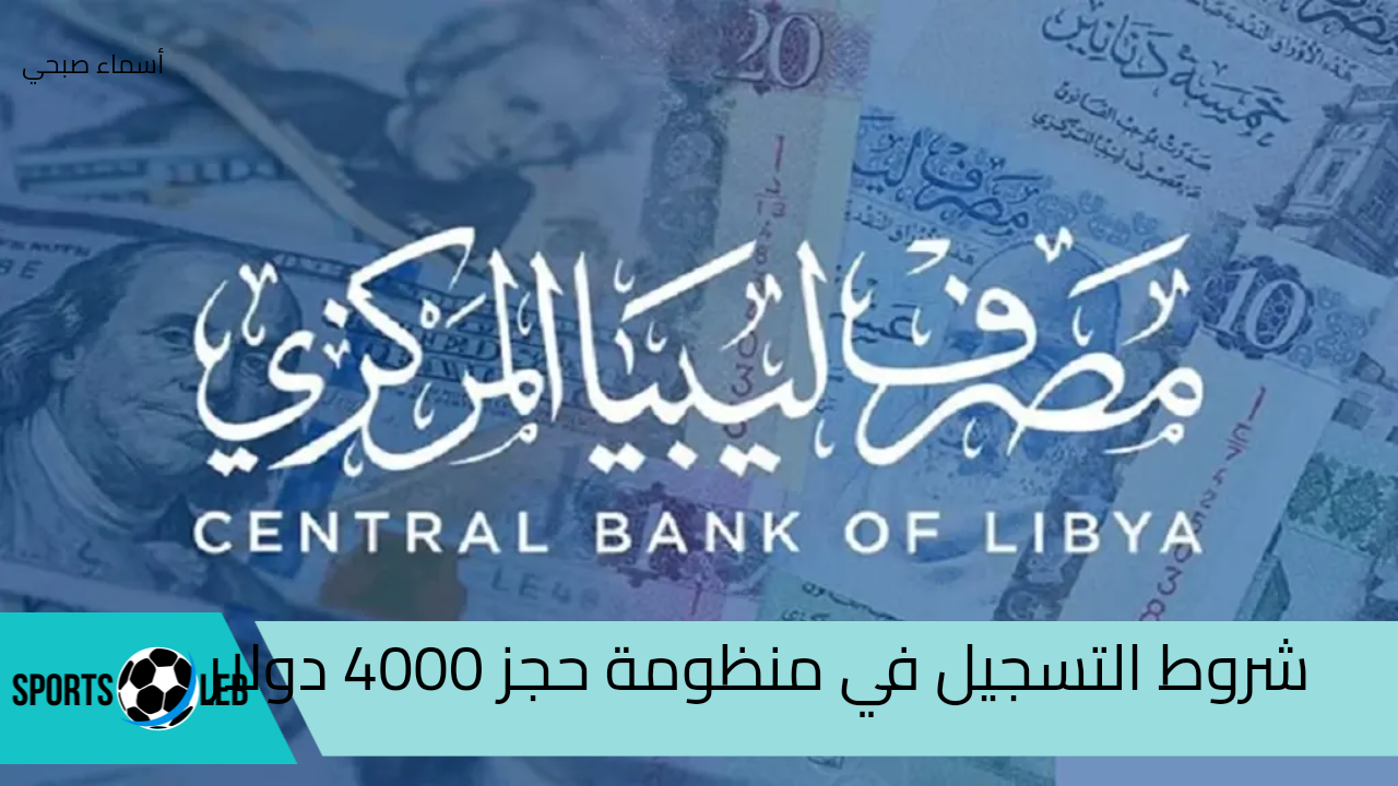 رابط مباشر.. شروط التسجيل في منظومة حجز 4000 دولار عبر مصرف ليبيا المركزي