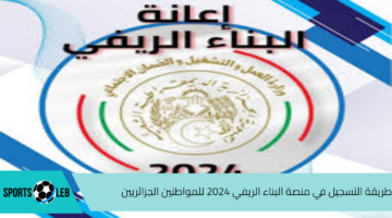 اعرفها الحين.. طريقة التسجيل في منصة البناء الريفي​ 2024 للمواطنين الجزائريين