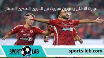 تابع لايف.. مشاهدة مباراة الاهلى ومودرن سبورت فى الدورى المصرى الممتاز 2024 بث مباشر عبر القنوات الناقلة