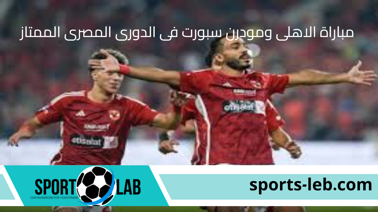 تابع لايف.. مشاهدة مباراة الاهلى ومودرن سبورت فى الدورى المصرى الممتاز 2024 بث مباشر عبر القنوات الناقلة