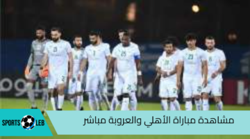 مشاهدة مباراة الأهلي ضد العروبة مباشر اليوم عبر SSC SPORTS HD1 وأونلاين