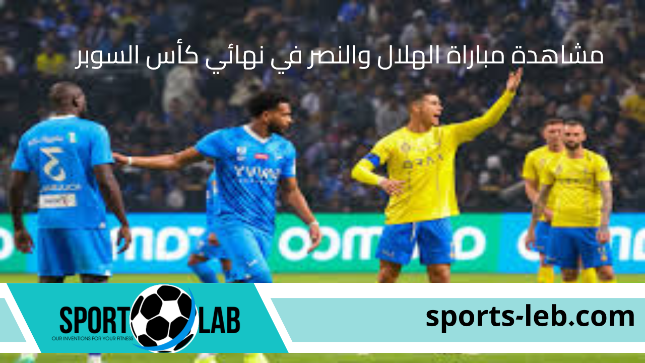 “Final Now”.. مشاهدة مباراة الهلال والنصر في نهائي كأس السوبر السعودي 2024 بث مباشر اليوم عبر القنوات الناقلة