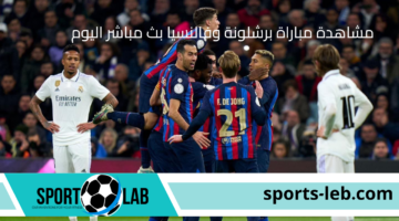 الآن يلاشوت.. مشاهدة مباراة برشلونة وفالنسيا بث مباشر اليوم في إفتتاحية الدوري الإسباني 2024