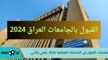 اعرف جامعتك.. معدلات القبول في الجامعات العراقية 2024 علمي وأدبي كافة المحافظات