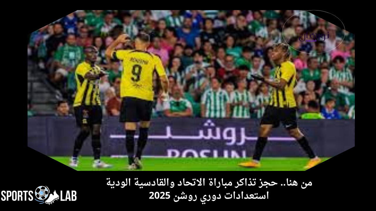 من هنا.. حجز تذاكر مباراة الاتحاد والقادسية الودية استعدادات دوري روشن 2025