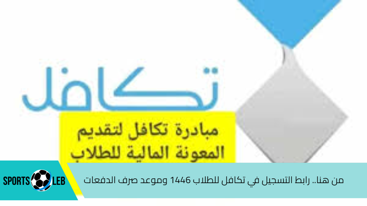 من هنا.. رابط التسجيل في تكافل للطلاب 1446 وموعد صرف الدفعات