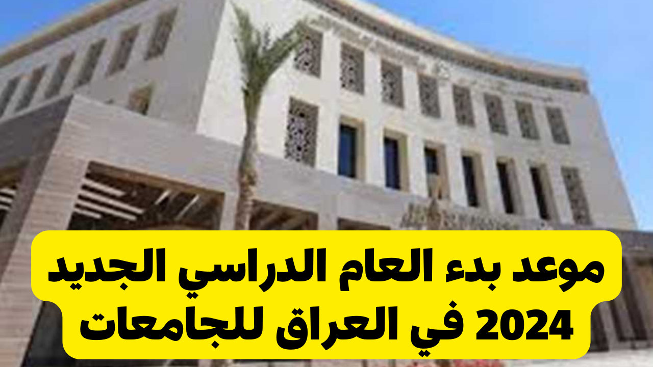 “وزارة التربية العراقية تحدد”.. موعد بدء العام الدراسي الجديد 2024 في العراق للجامعات