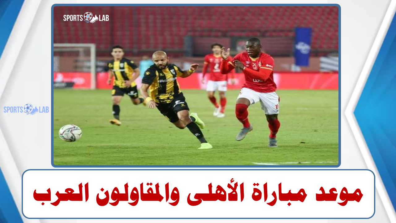 موعد مباراة الأهلي والمقاولون العرب في بطولة الدوري المصري لكرة القدم