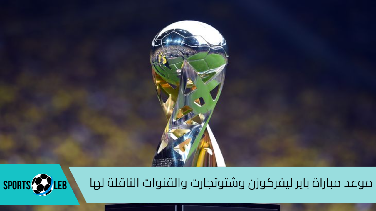 شاهد الأن كأس السوبر الألماني .. موعد مباراة باير ليفركوزن وشتوتجارت والقنوات الناقلة لها