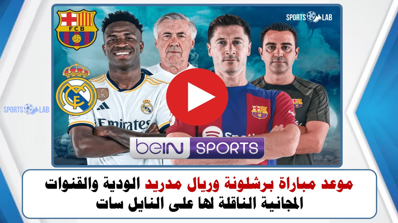 موعد مباراة برشلونة وريال مدريد الودية والقنوات المجانية الناقلة لها على النايل سات