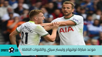 اتفرج بالمجان.. موعد مباراة توتنهام وليستر سيتي في الدوري الإنجليزي “المعلق والقنوات الناقلة”