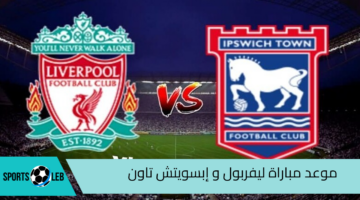 موعد مباراة ليفربول و إبسويتش تاون في الدوري الانجليزي الممتاز 2024 والقنوات الناقلة لها 