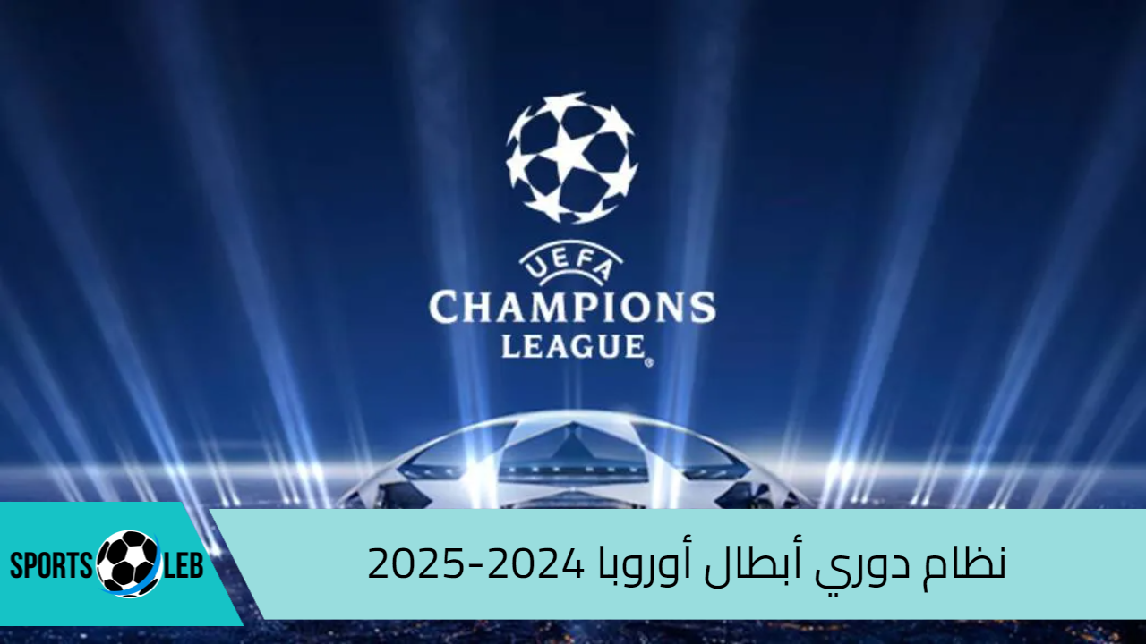 تفاصيل نظام دوري أبطال أوروبا 2024-2025 الجديد كما أعلنه الاتحاد الأوروبي لكرة القدم