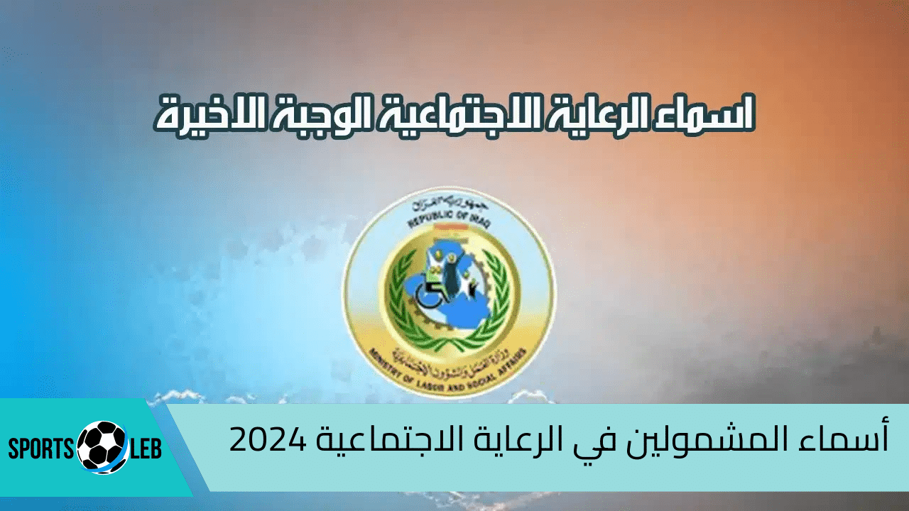 كيفية استخراج أسماء المشمولين في الرعاية الاجتماعية 2024 بالعراق الوجبة الأخيرة